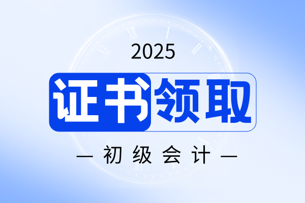 河北2025年初级会计证书领取时间及入口