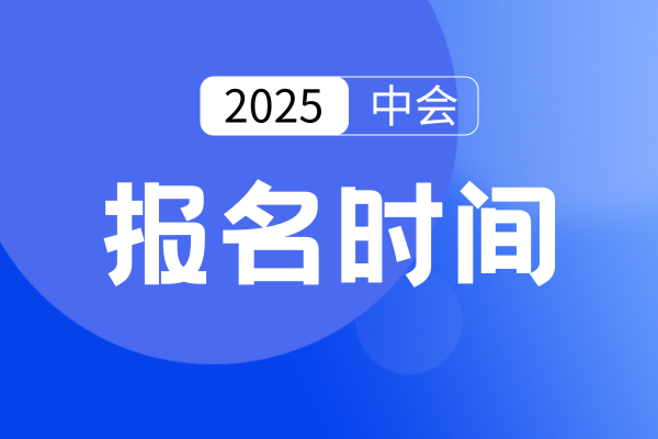 辽宁2025年中级会计报名时间和费用