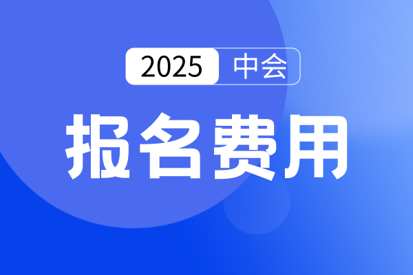 山西2025年中级会计报名时间和费用