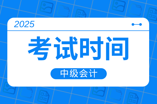 2025中级会计职称什么时候考试