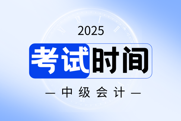 中级会计师2025年考试时间
