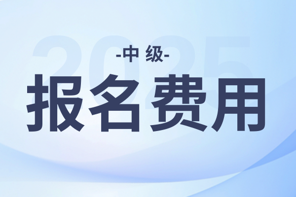 黑龙江2025年中级会计报名时间和费用
