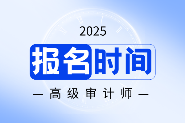 高级审计师报考时间和考试时间