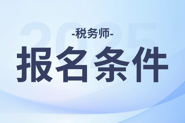 2025年四川注册税务师报名条件