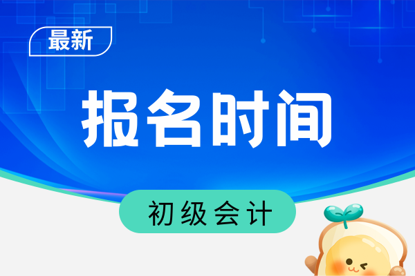 2026年初级会计证报名时间安排在什么时候