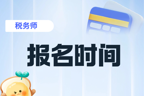 2025年税务师考试报名时间怎么安排的