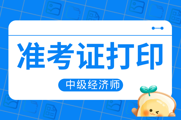 江西2025年中级经济师准考证打印日期